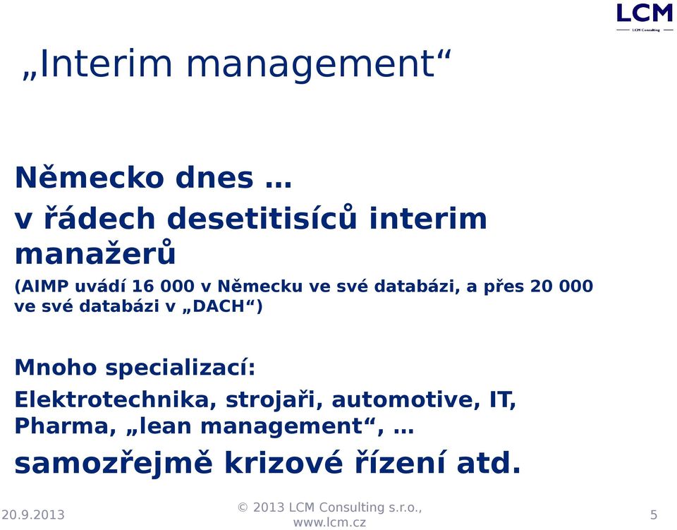 DACH ) Mnoho specializací: Elektrotechnika, strojaři, automotive,