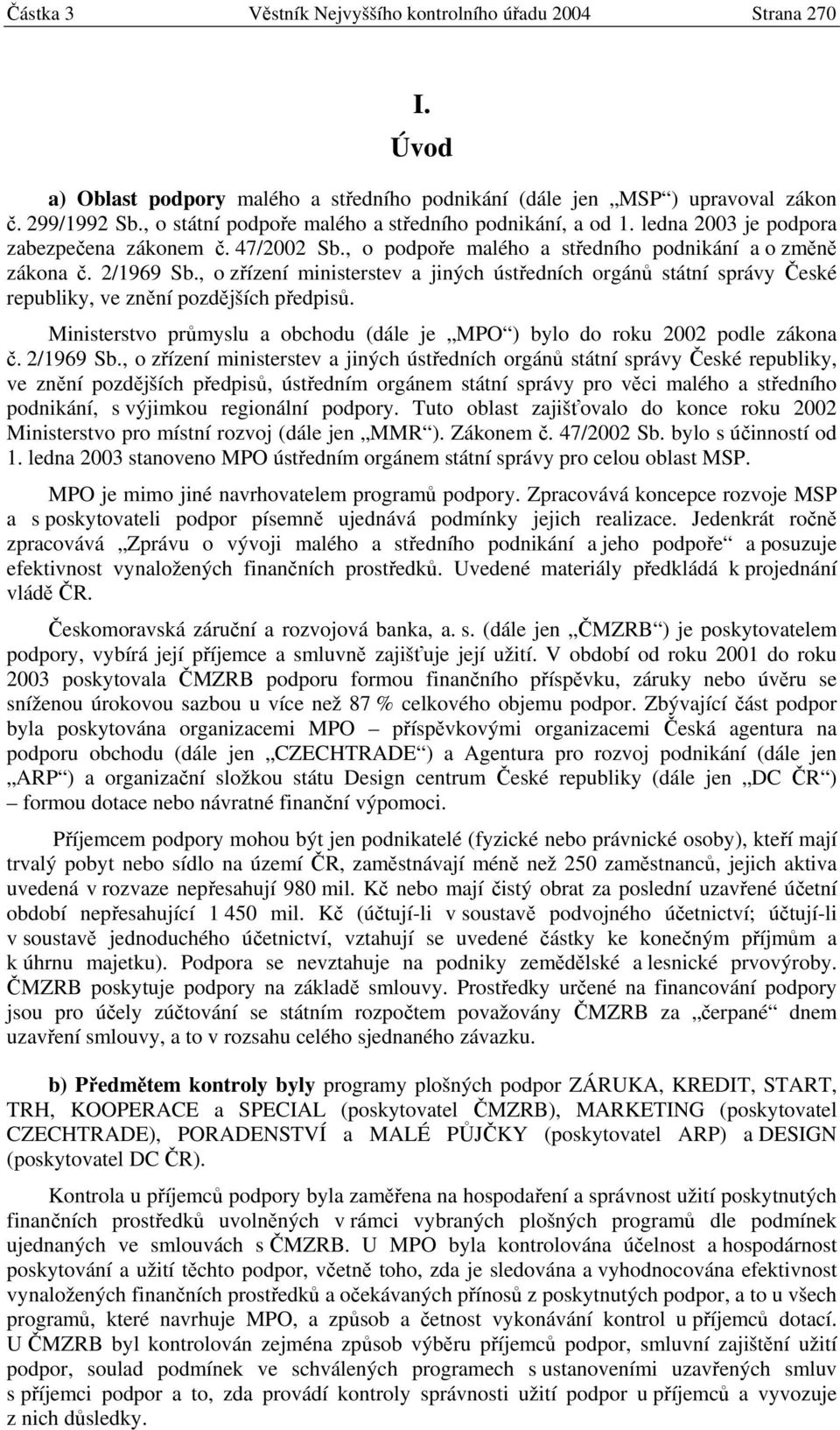 , o zřízení ministerstev a jiných ústředních orgánů státní správy České republiky, ve znění pozdějších předpisů. Ministerstvo průmyslu a obchodu (dále je MPO ) bylo do roku 2002 podle zákona č.