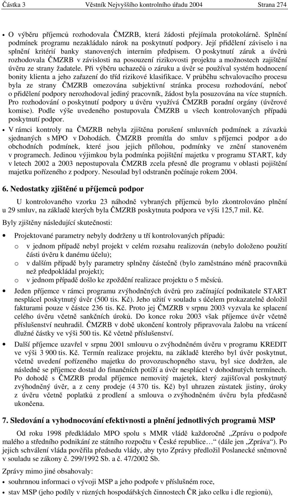 O poskytnutí záruk a úvěrů rozhodovala ČMZRB v závislosti na posouzení rizikovosti projektu a možnostech zajištění úvěru ze strany žadatele.