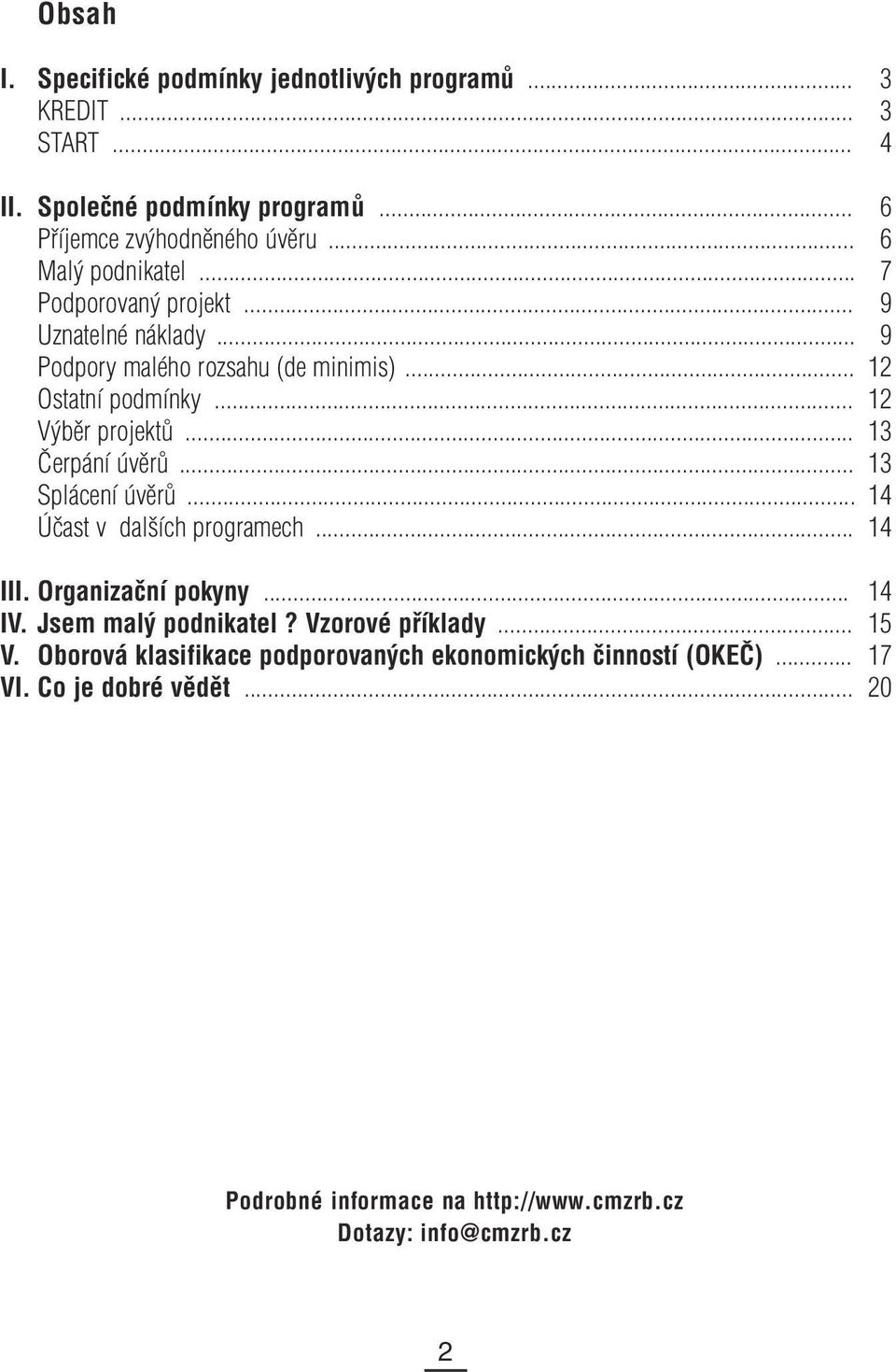 .. 13 Čerpání úvěrů... 13 Splácení úvěrů... 14 Účast v dalších programech... 14 III. Organizační pokyny... 14 IV. Jsem malý podnikatel? Vzorové příklady.