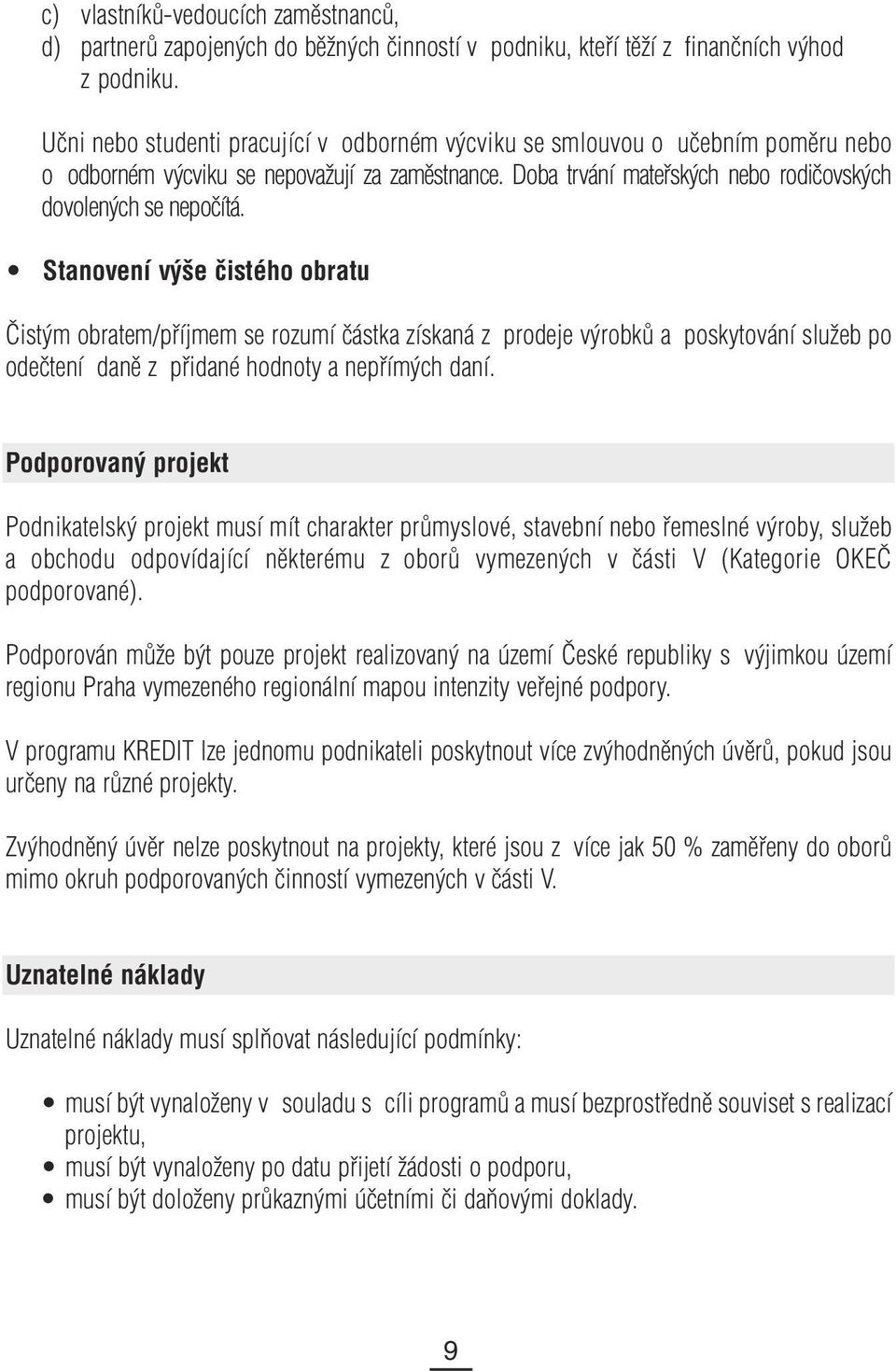 Stanovení výše čistého obratu Čistým obratem/příjmem se rozumí částka získaná z prodeje výrobků a poskytování služeb po odečtení daně z přidané hodnoty a nepřímých daní.