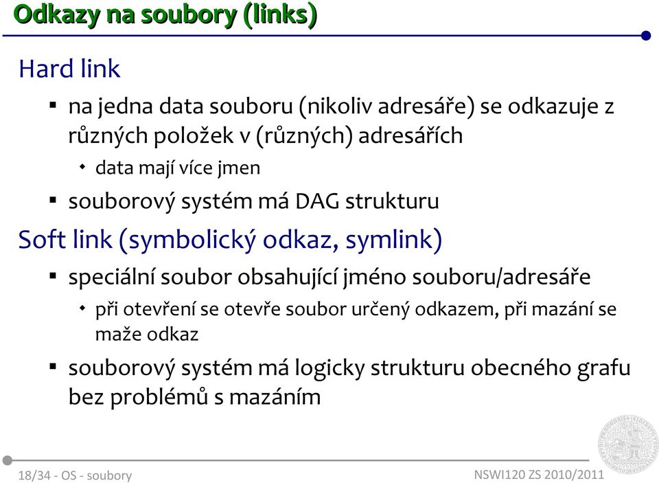 symlink) speciální soubor obsahující jméno souboru/adresáře při otevření se otevře soubor určený odkazem, při