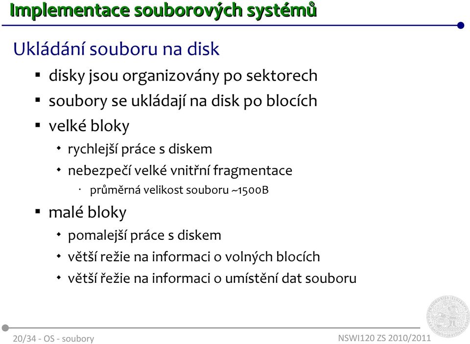 vnitřní fragmentace průměrná velikost souboru ~1500B malé bloky pomalejší práce s diskem větší