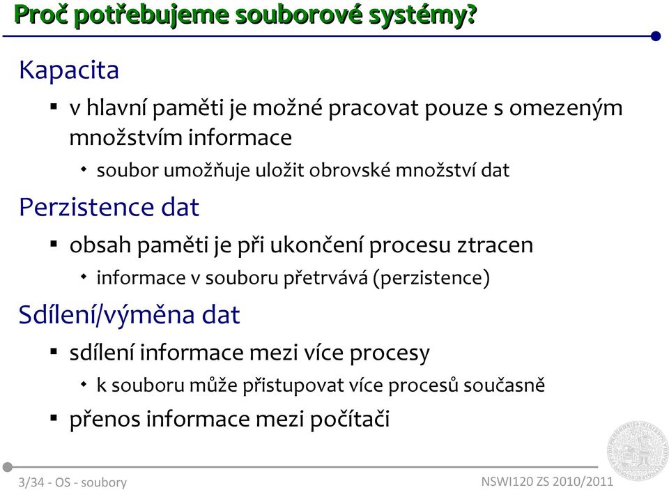 obrovské množství dat Perzistence dat obsah paměti je při ukončení procesu ztracen informace v souboru