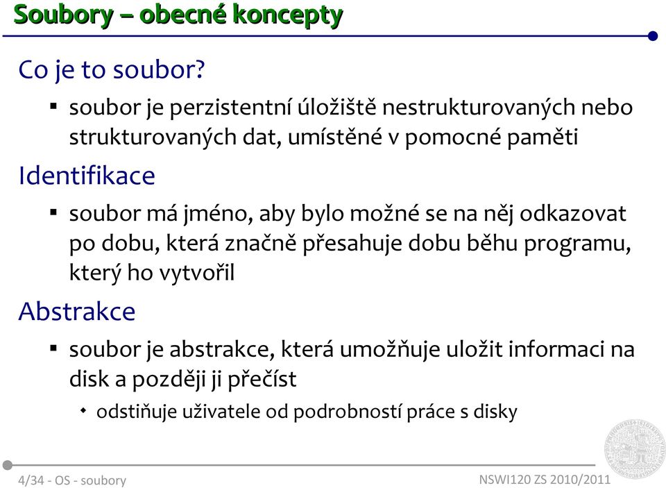 Identifikace soubor má jméno, aby bylo možné se na něj odkazovat po dobu, která značně přesahuje dobu běhu