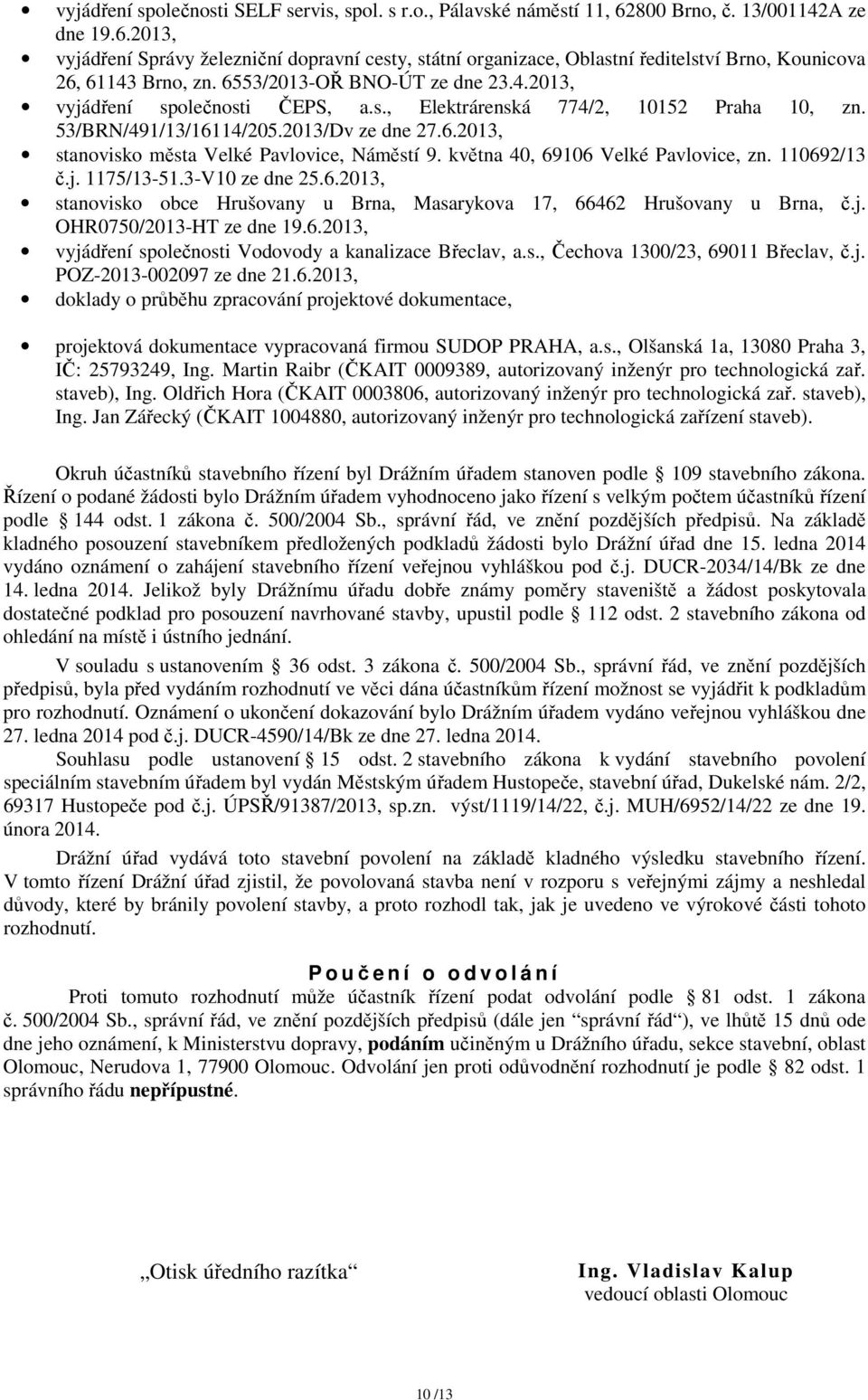 května 40, 69106 Velké Pavlovice, zn. 110692/13 č.j. 1175/13-51.3-V10 ze dne 25.6.2013, stanovisko obce Hrušovany u Brna, Masarykova 17, 66462 Hrušovany u Brna, č.j. OHR0750/2013-HT ze dne 19.6.2013, vyjádření společnosti Vodovody a kanalizace Břeclav, a.