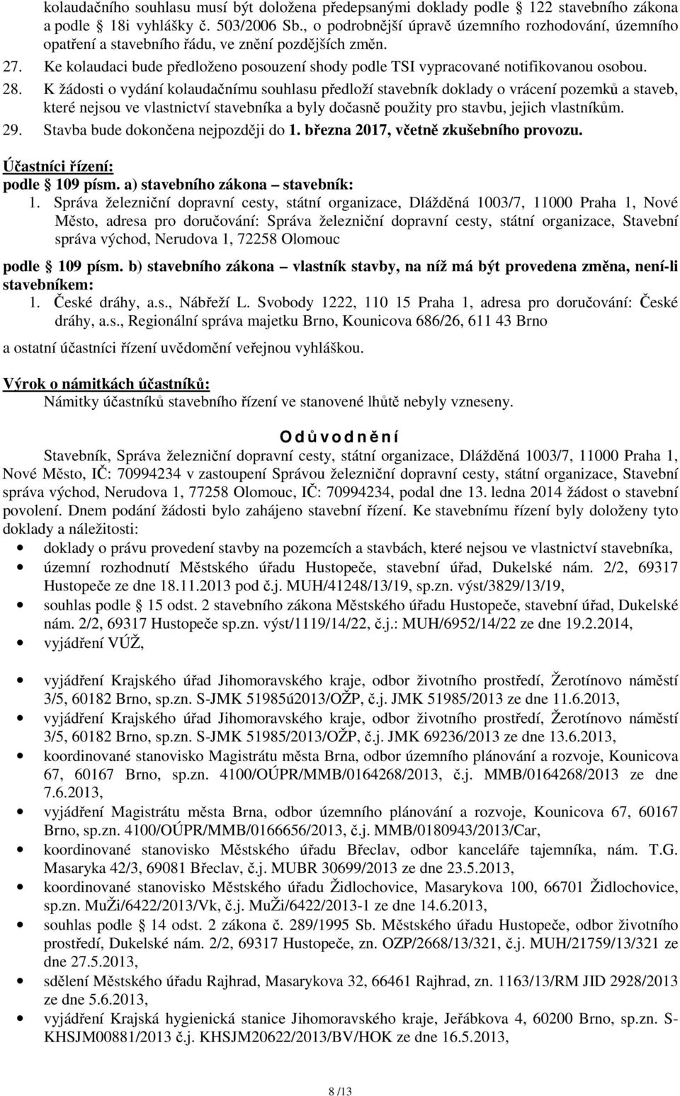 28. K žádosti o vydání kolaudačnímu souhlasu předloží stavebník doklady o vrácení pozemků a staveb, které nejsou ve vlastnictví stavebníka a byly dočasně použity pro stavbu, jejich vlastníkům. 29.