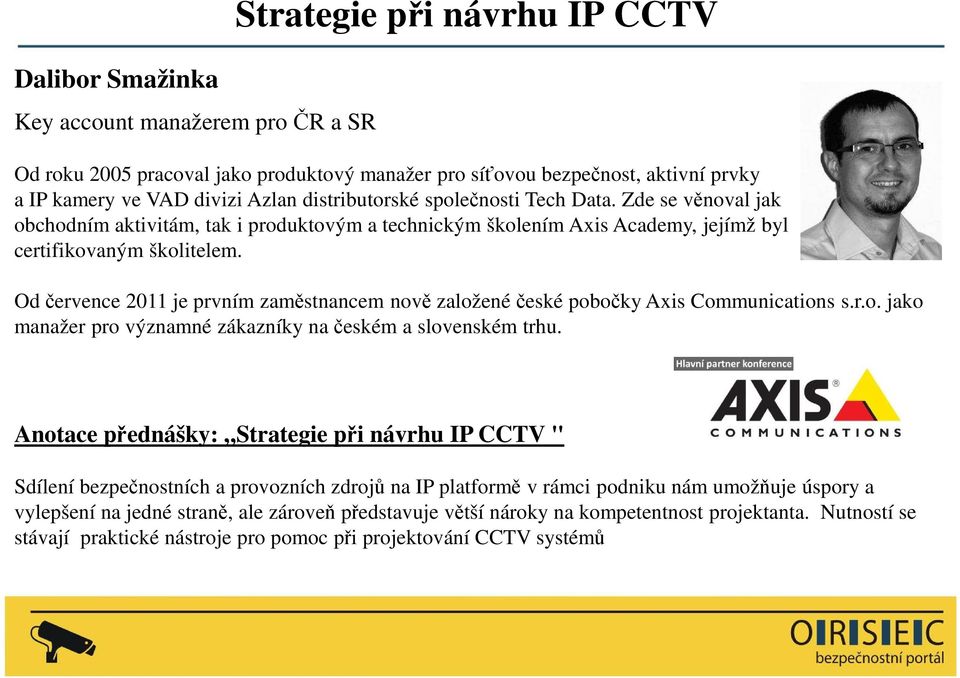 Od července 2011 je prvním zaměstnancem nově založené české pobočky Axis Communications s.r.o. jako manažer pro významné zákazníky na českém a slovenském trhu.