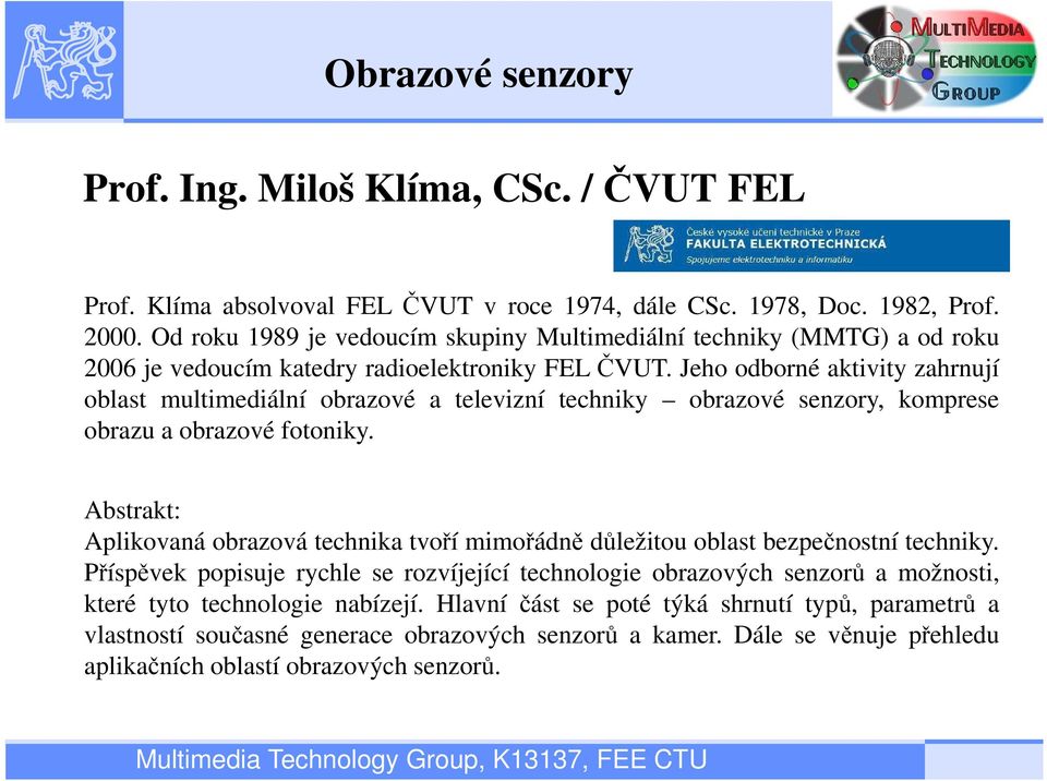 Jeho odborné aktivity zahrnují oblast multimediální obrazové a televizní techniky obrazové senzory, komprese obrazu a obrazové fotoniky.