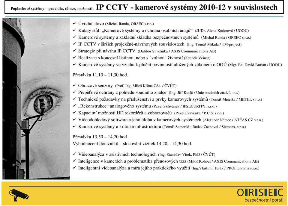 Tomáš Mikula / TM-project) Strategie při návrhu IP CCTV (Dalibor Smažinka / AXIS Communications AB) Realizace s koncesní listinou, nebo s "volnou" živností (Zdeněk Veiner) Kamerové systémy ve vztahu