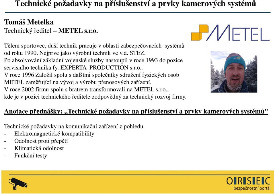 V roce 2002 firmu spolu s bratrem transformovali na METEL s.r.o., kde je v pozici technického ředitele zodpovědný za technický rozvoj firmy.