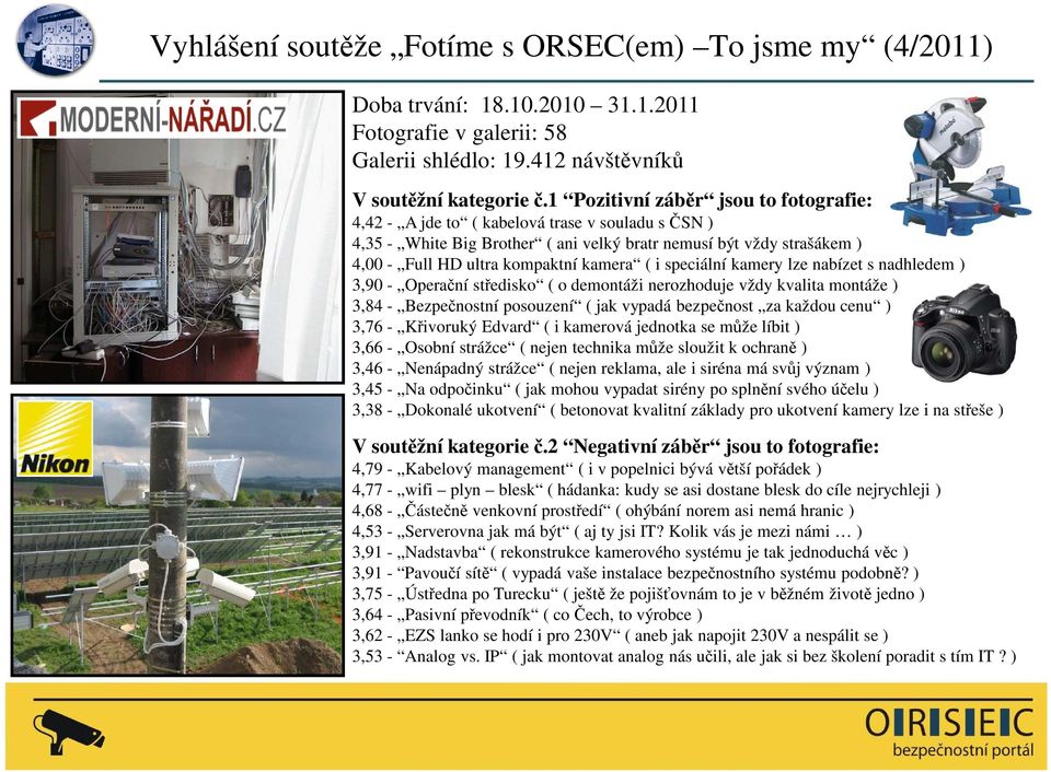 i speciální kamery lze nabízet s nadhledem ) 3,90 - Operační středisko ( o demontáži nerozhoduje vždy kvalita montáže ) 3,84 - Bezpečnostní posouzení ( jak vypadá bezpečnost za každou cenu ) 3,76 -