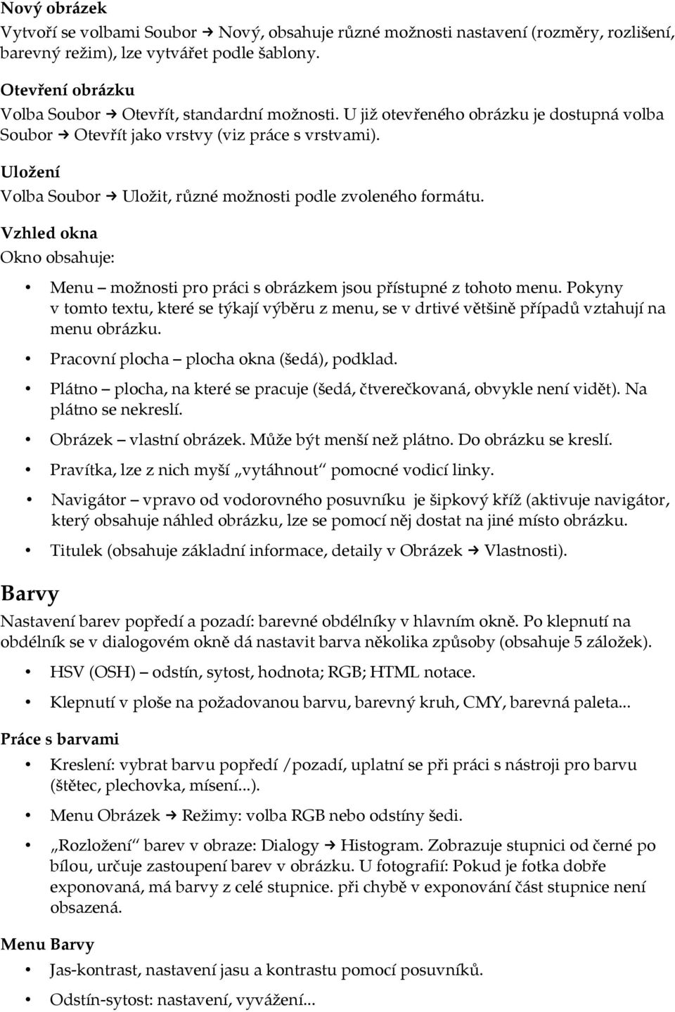 Uložení Volba Soubor Uložit, různé možnosti podle zvoleného formátu. Vzhled okna Okno obsahuje: Menu možnosti pro práci s obrázkem jsou přístupné z tohoto menu.