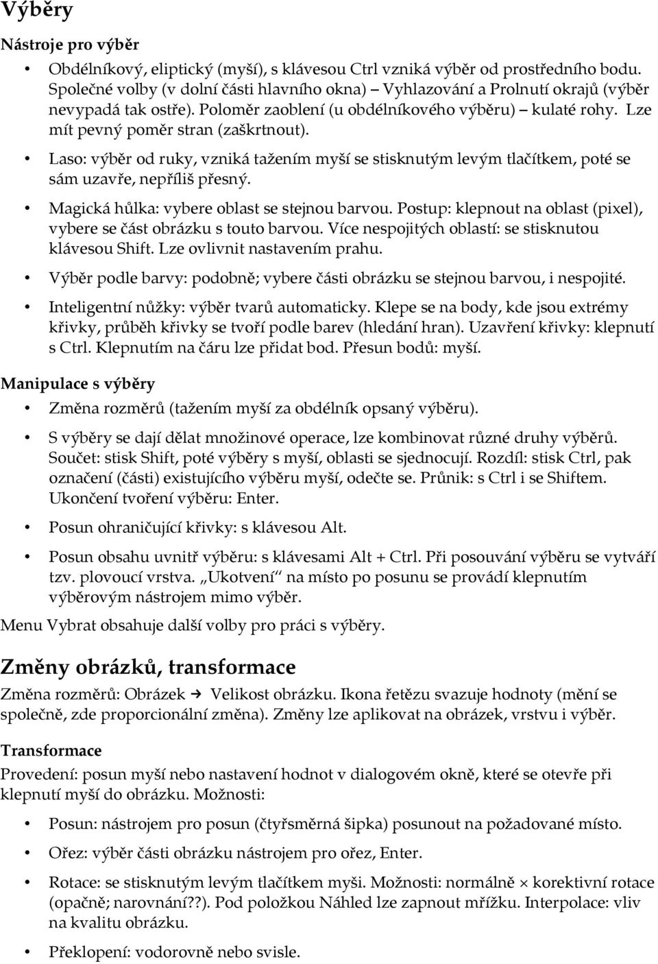 Laso: výběr od ruky, vzniká tažením myší se stisknutým levým tlačítkem, poté se sám uzavře, nepříliš přesný. Magická hůlka: vybere oblast se stejnou barvou.