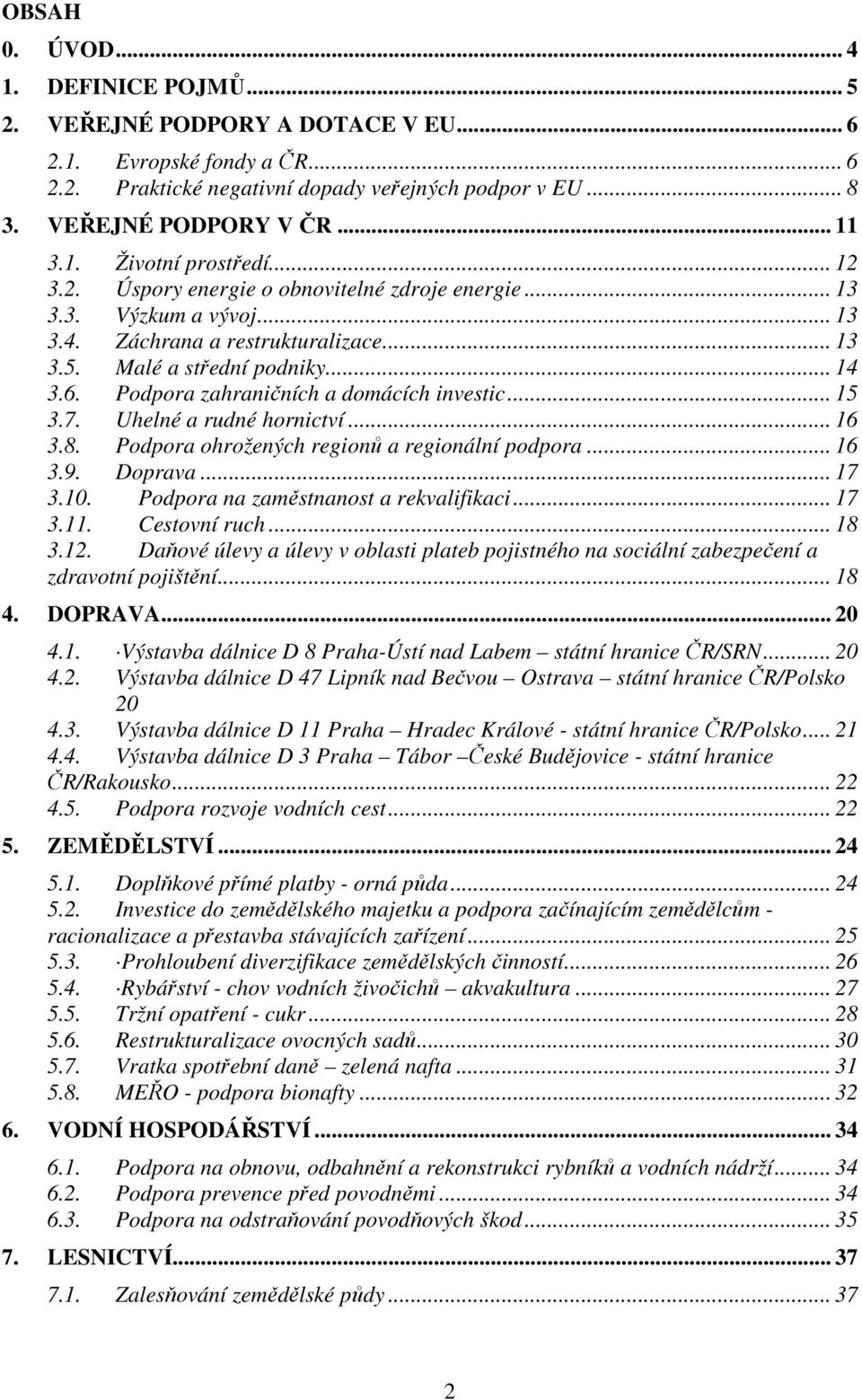 Podpora zahraničních a domácích investic... 15 3.7. Uhelné a rudné hornictví... 16 3.8. Podpora ohrožených regionů a regionální podpora... 16 3.9. Doprava... 17 3.10.