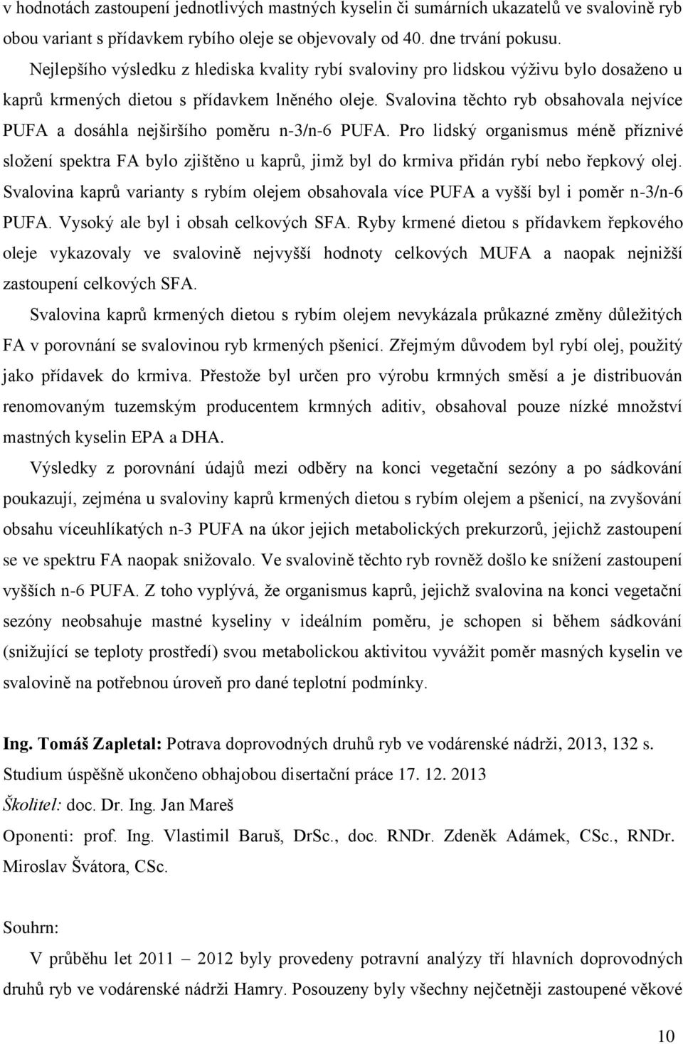 Svalovina těchto ryb obsahovala nejvíce PUFA a dosáhla nejširšího poměru n-3/n-6 PUFA.