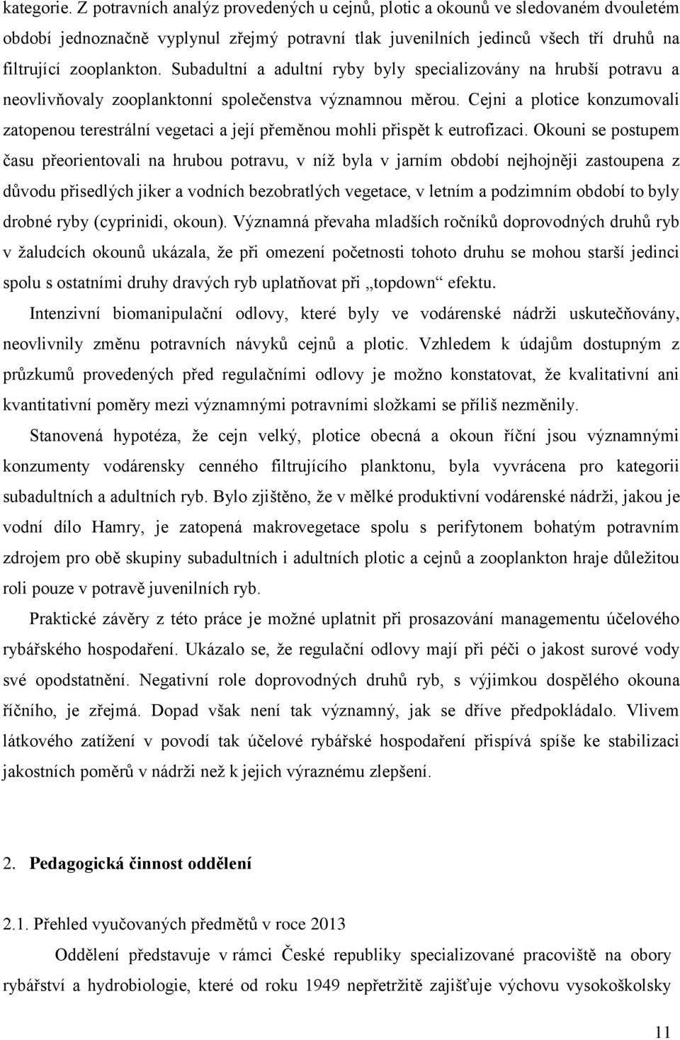 Subadultní a adultní ryby byly specializovány na hrubší potravu a neovlivňovaly zooplanktonní společenstva významnou měrou.