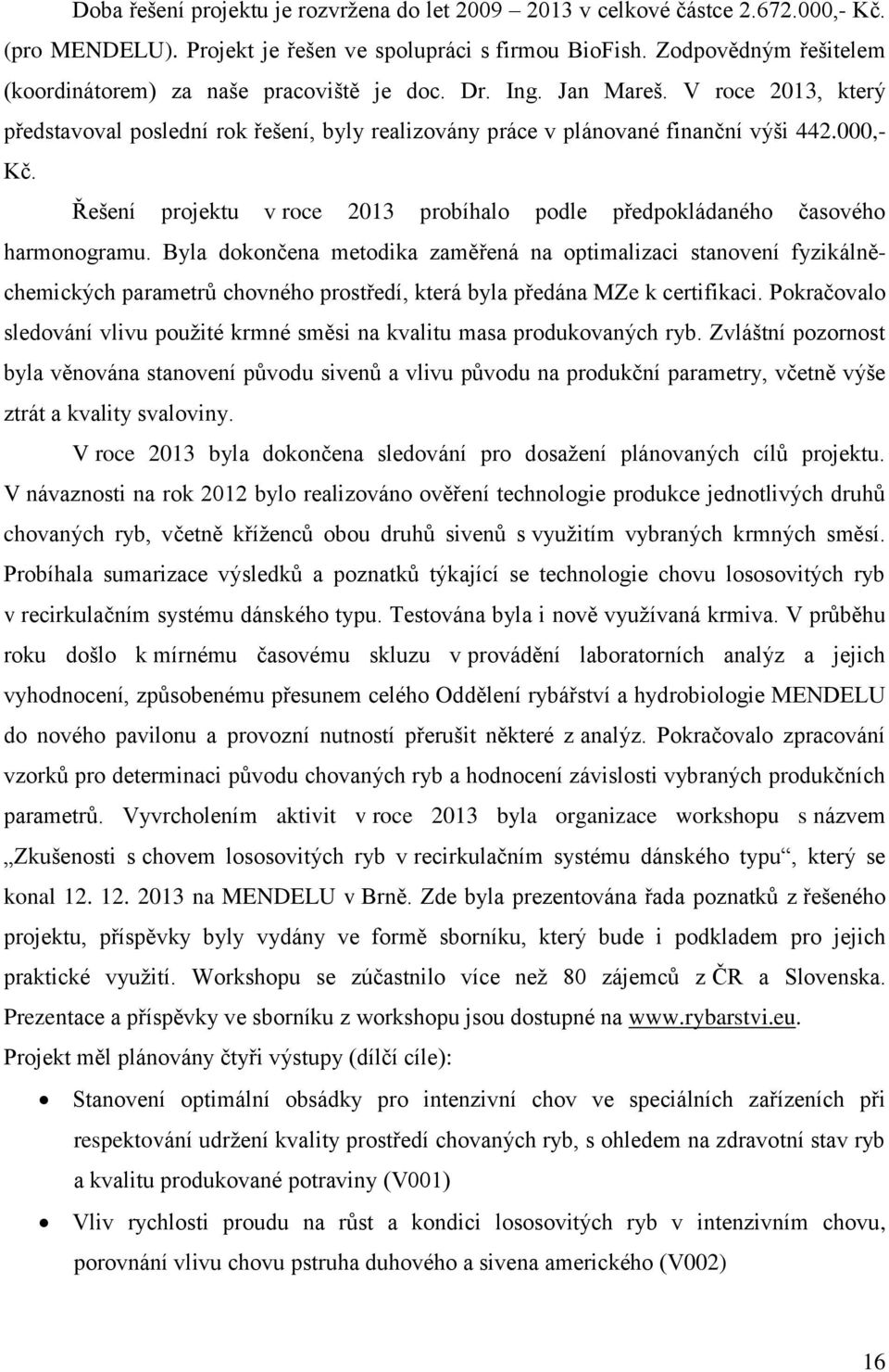 Řešení projektu v roce 2013 probíhalo podle předpokládaného časového harmonogramu.