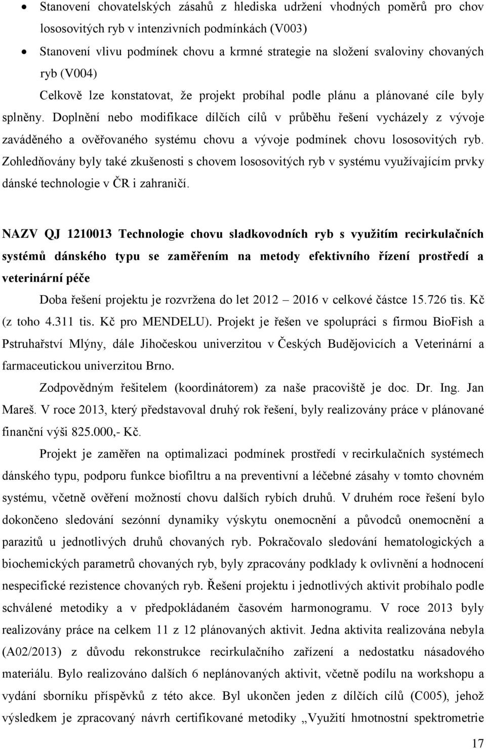 Doplnění nebo modifikace dílčích cílů v průběhu řešení vycházely z vývoje zaváděného a ověřovaného systému chovu a vývoje podmínek chovu lososovitých ryb.