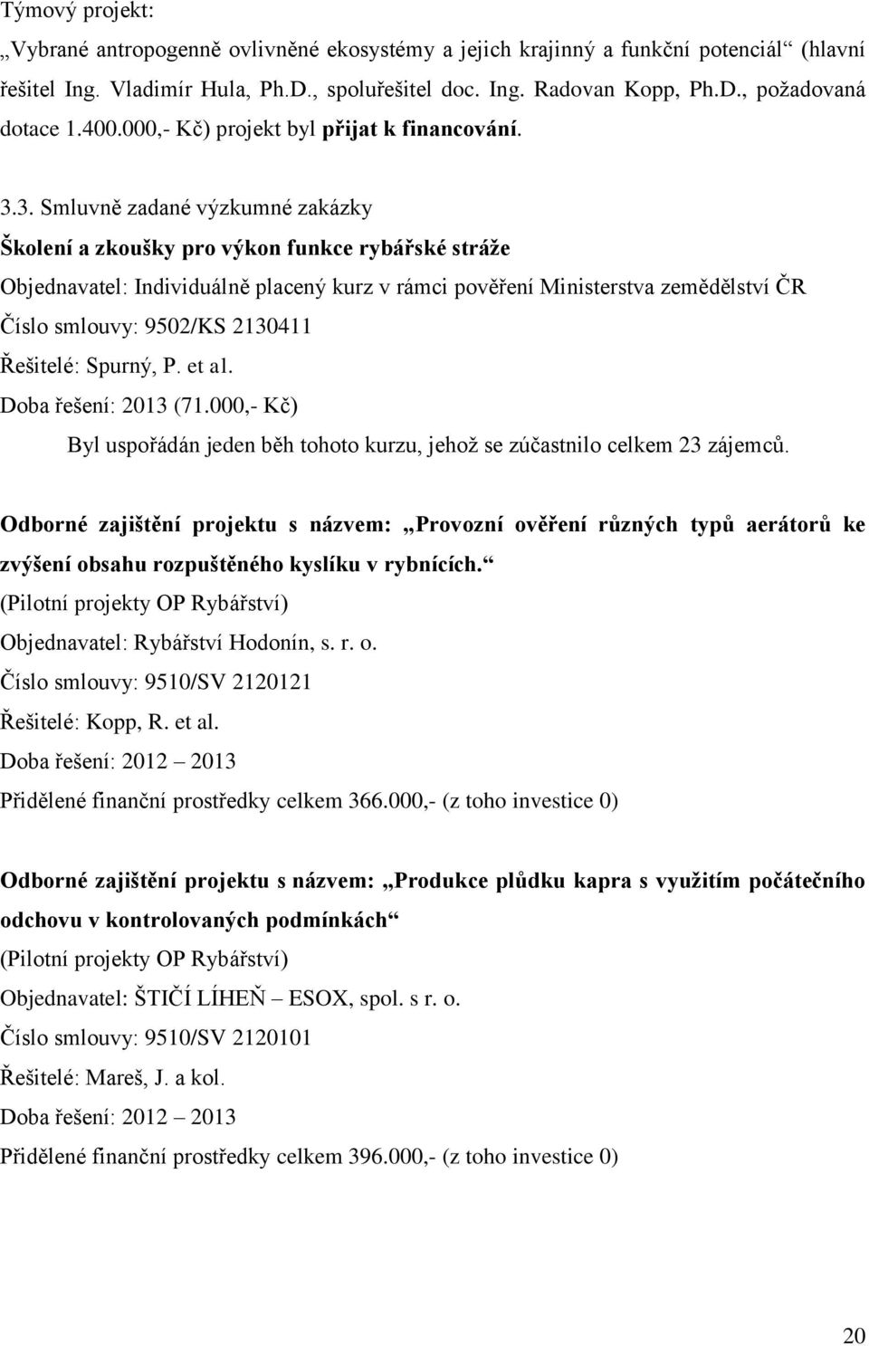 3. Smluvně zadané výzkumné zakázky Školení a zkoušky pro výkon funkce rybářské stráže Objednavatel: Individuálně placený kurz v rámci pověření Ministerstva zemědělství ČR Číslo smlouvy: 9502/KS