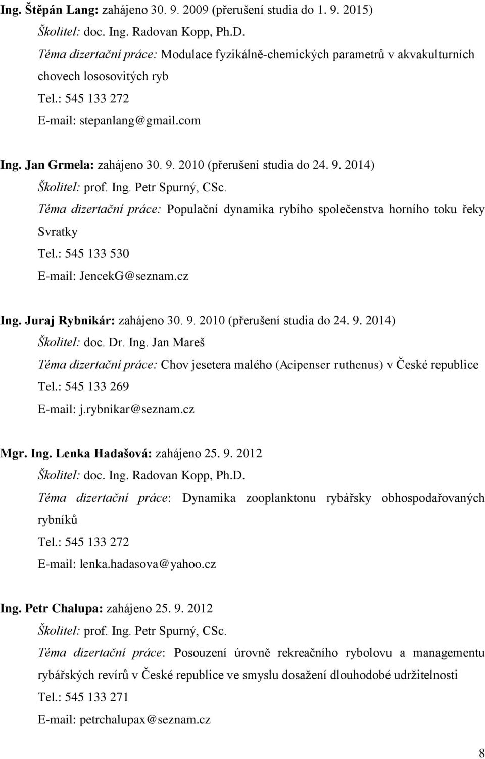 2010 (přerušení studia do 24. 9. 2014) Školitel: prof. Ing. Petr Spurný, CSc. Téma dizertační práce: Populační dynamika rybího společenstva horního toku řeky Svratky Tel.