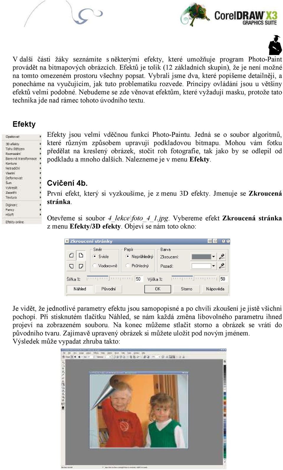 Vybrali jsme dva, které popíšeme detailněji, a ponecháme na vyučujícím, jak tuto problematiku rozvede. Principy ovládání jsou u většiny efektů velmi podobné.