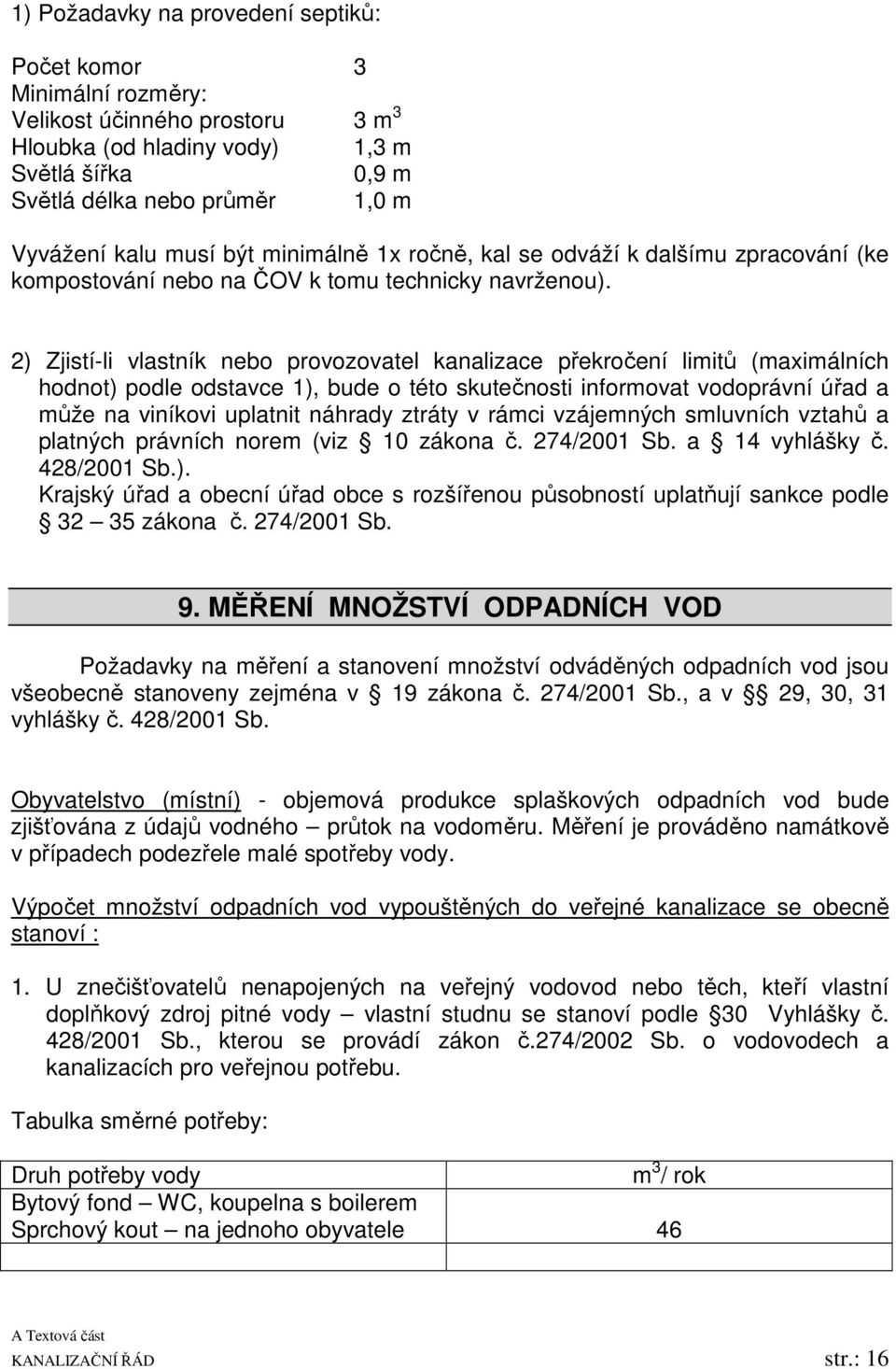 2) Zjistí-li vlastník nebo provozovatel kanalizace překročení limitů (maximálních hodnot) podle odstavce 1), bude o této skutečnosti informovat vodoprávní úřad a může na viníkovi uplatnit náhrady