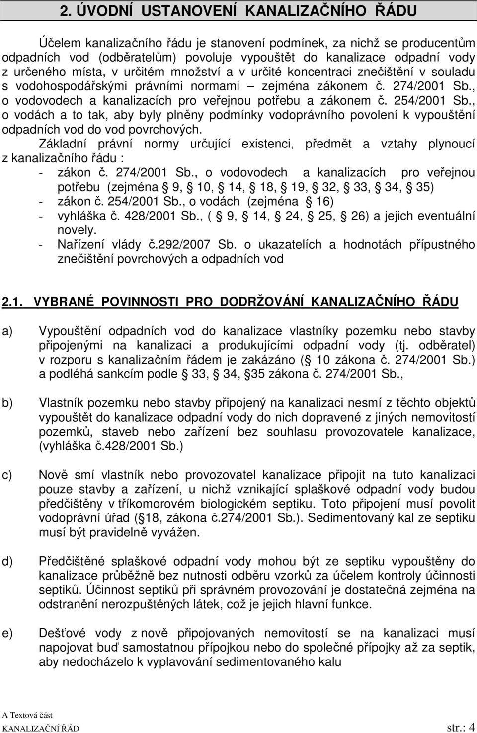 , o vodovodech a kanalizacích pro veřejnou potřebu a zákonem č. 254/2001 Sb., o vodách a to tak, aby byly plněny podmínky vodoprávního povolení k vypouštění odpadních vod do vod povrchových.