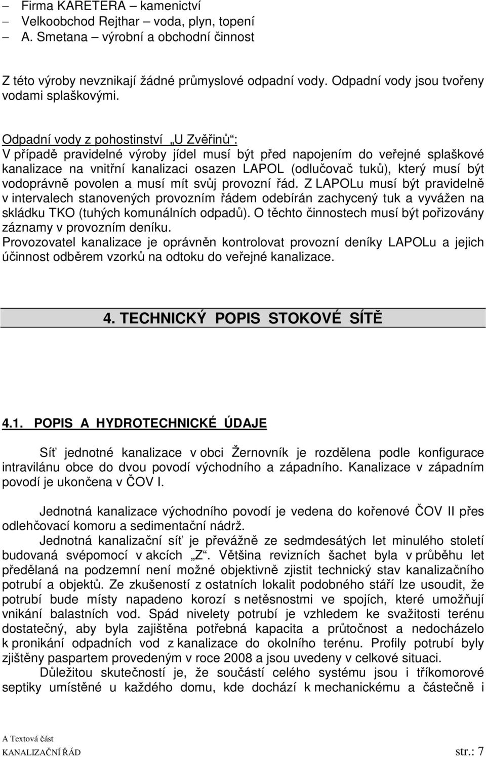 Odpadní vody z pohostinství U Zvěřinů : V případě pravidelné výroby jídel musí být před napojením do veřejné splaškové kanalizace na vnitřní kanalizaci osazen LAPOL (odlučovač tuků), který musí být