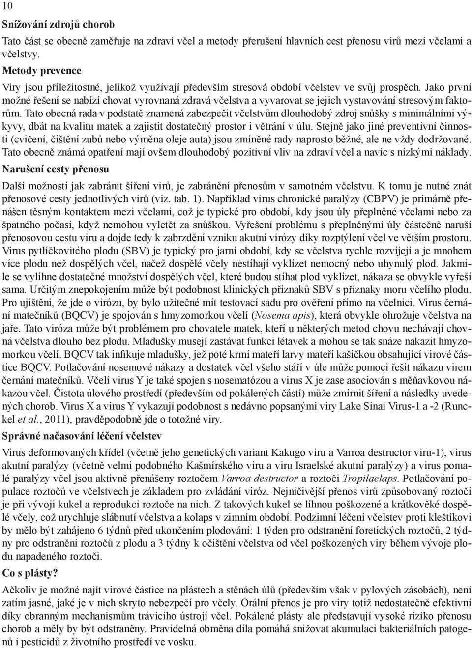 Jako první možné řešení se nabízí chovat vyrovnaná zdravá včelstva a vyvarovat se jejich vystavování stresovým faktorům.