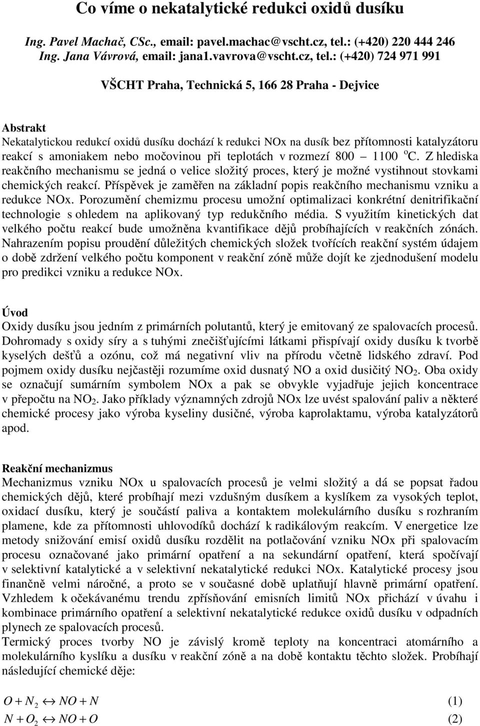 : (40) 74 971 991 VŠCHT Praha, Technická 5, 166 8 Praha - Dejvice Abstrakt Nekatalytickou redukcí oxidů dusíku dochází k redukci NOx na dusík bez přítomnosti katalyzátoru reakcí s amoniakem nebo