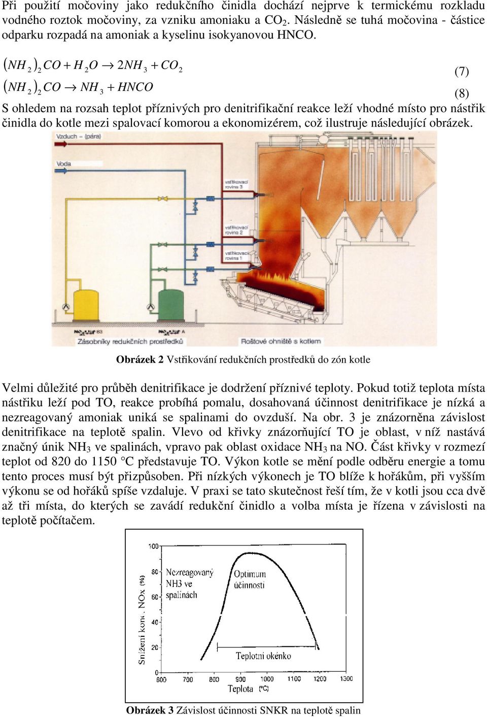 ( NH ) CO H O NH CO ( NH ) CO NH HNCO (8) S ohledem na rozsah teplot příznivých pro denitrifikační reakce leží vhodné místo pro nástřik činidla do kotle mezi spalovací komorou a ekonomizérem, což