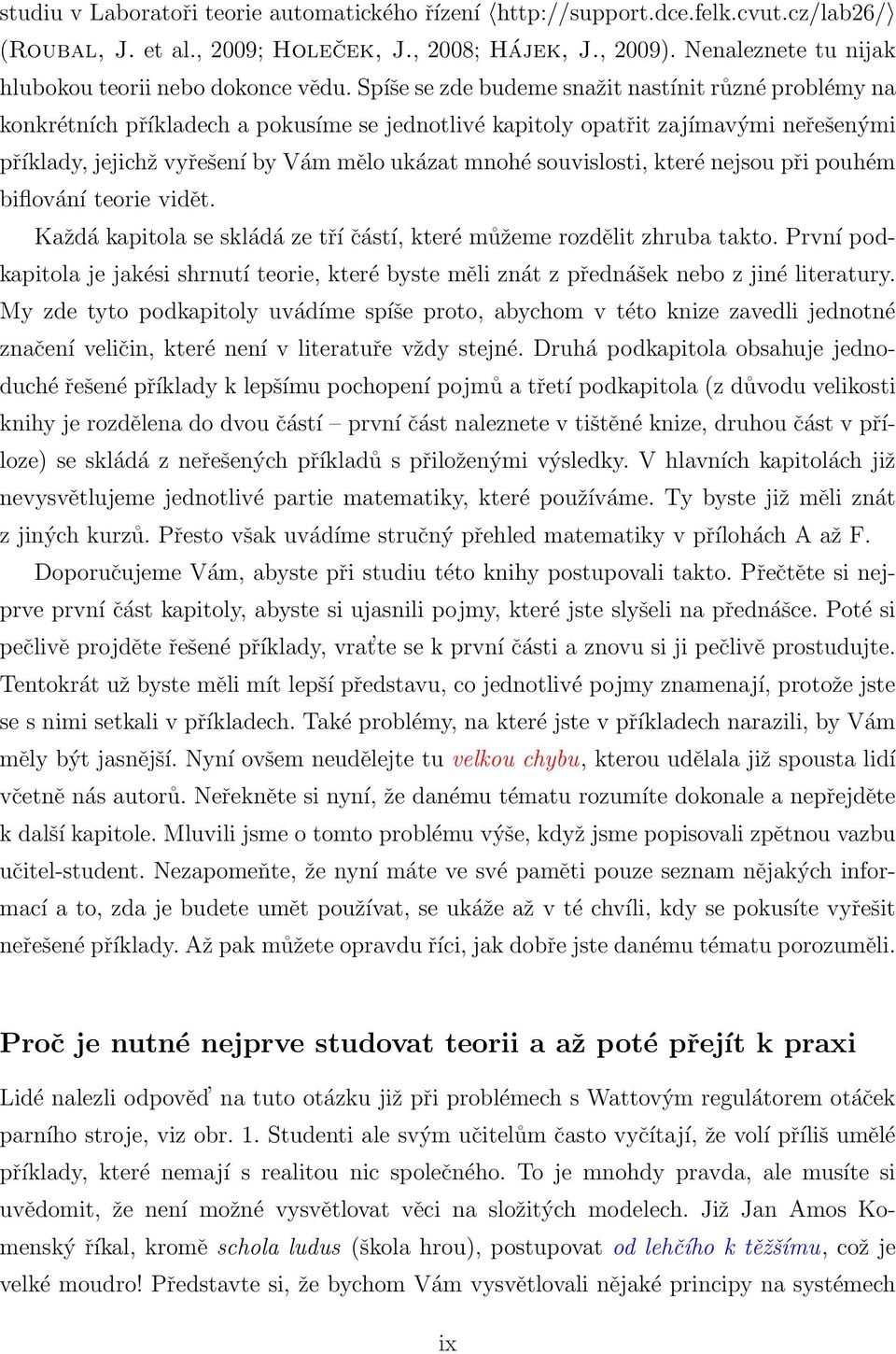 Spíše se zde budeme snažit nastínit různé problémy na konkrétních příkladech a pokusíme se jednotlivé kapitoly opatřit zajímavými neřešenými příklady, jejichž vyřešení by Vám mělo ukázat mnohé