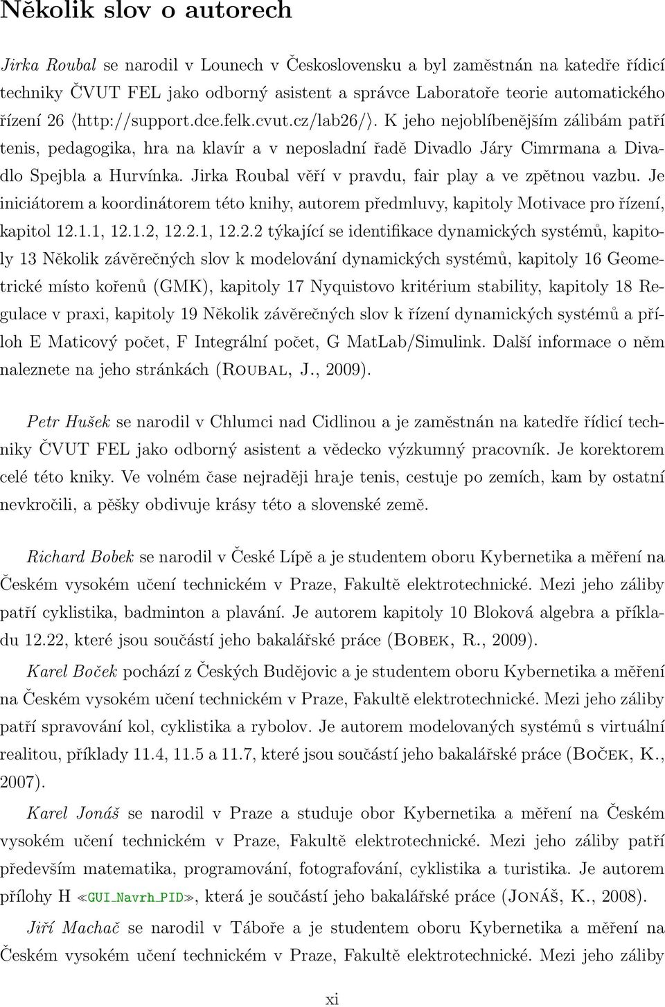 Jirka Roubal věří v pravdu, fair play a ve zpětnou vazbu. Je iniciátorem a koordinátorem této knihy, autorem předmluvy, kapitoly Motivace pro řízení, kapitol 12.