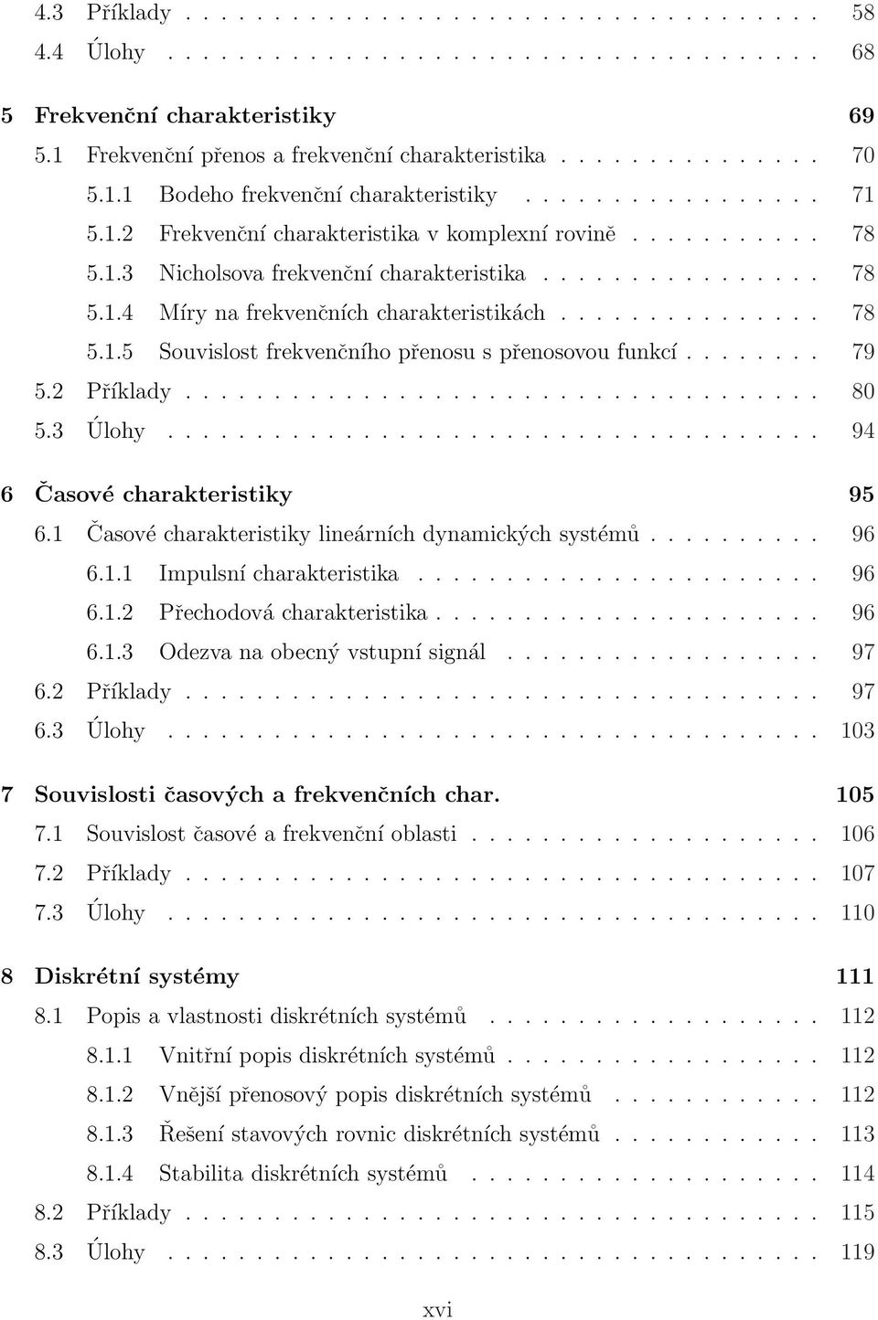 .............. 78 5.1.5 Souvislost frekvenčního přenosu s přenosovou funkcí........ 79 5.2 Příklady.................................... 80 5.3 Úlohy..................................... 94 6 Časové charakteristiky 95 6.