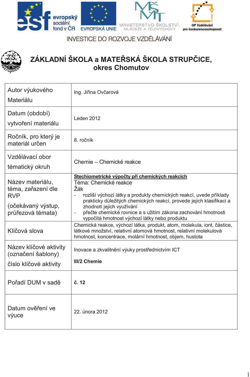 ro ník Chemie Chemické reakce Stechiometrické výpo ty p i chemických reakcích Téma: Chemické reakce Žák - rozliší výchozí látky a produkty chemických reakcí, uvede p íklady prakticky d ležitých