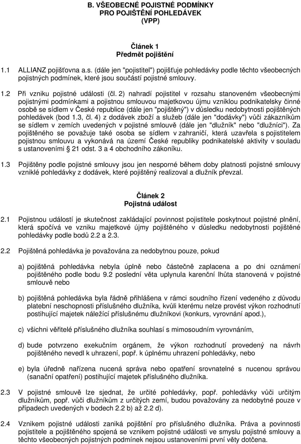 2) nahradí pojistitel v rozsahu stanoveném všeobecnými pojistnými podmínkami a pojistnou smlouvou majetkovou újmu vzniklou podnikatelsky činné osobě se sídlem v České republice (dále jen "pojištěný")