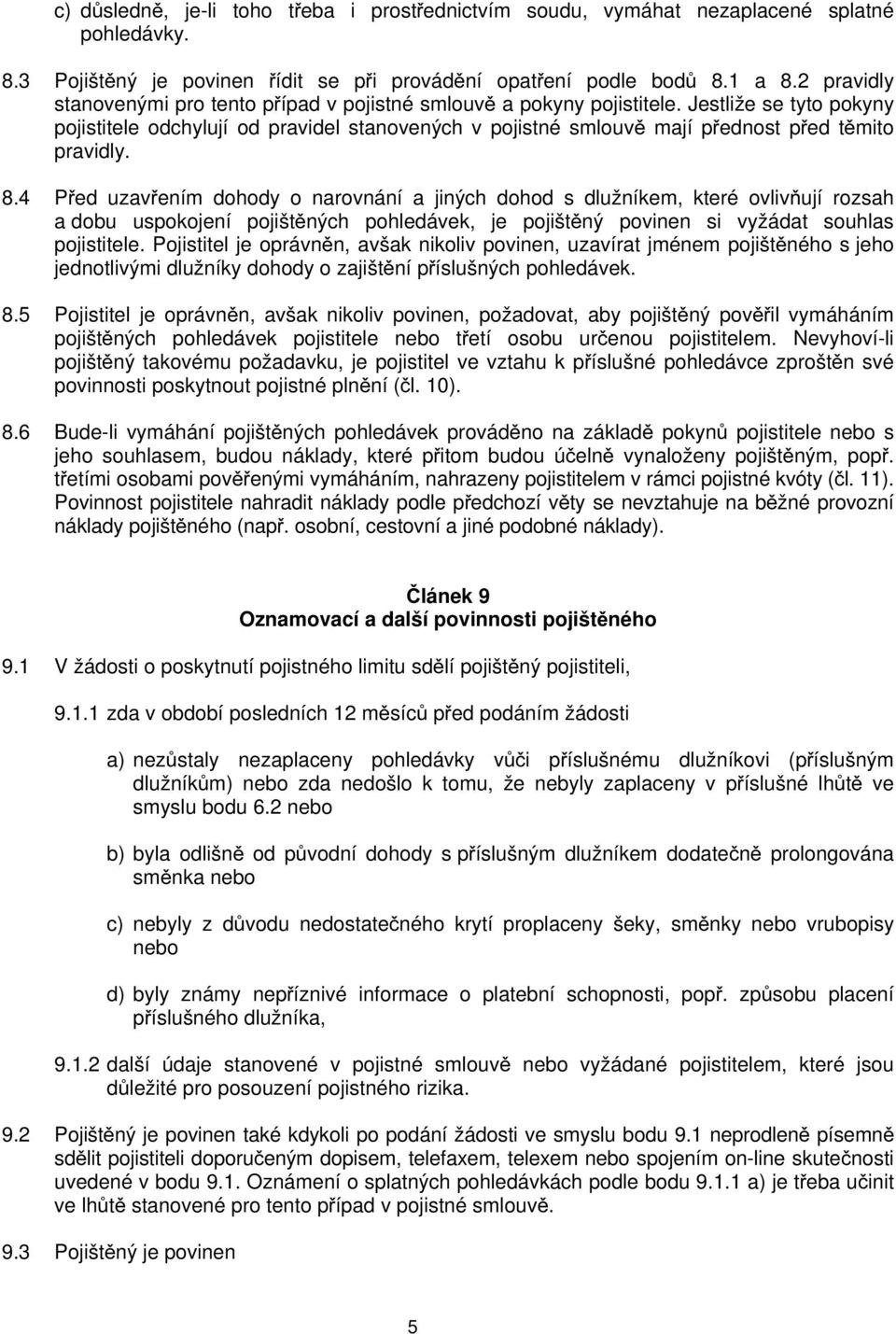 Jestliže se tyto pokyny pojistitele odchylují od pravidel stanovených v pojistné smlouvě mají přednost před těmito pravidly. 8.