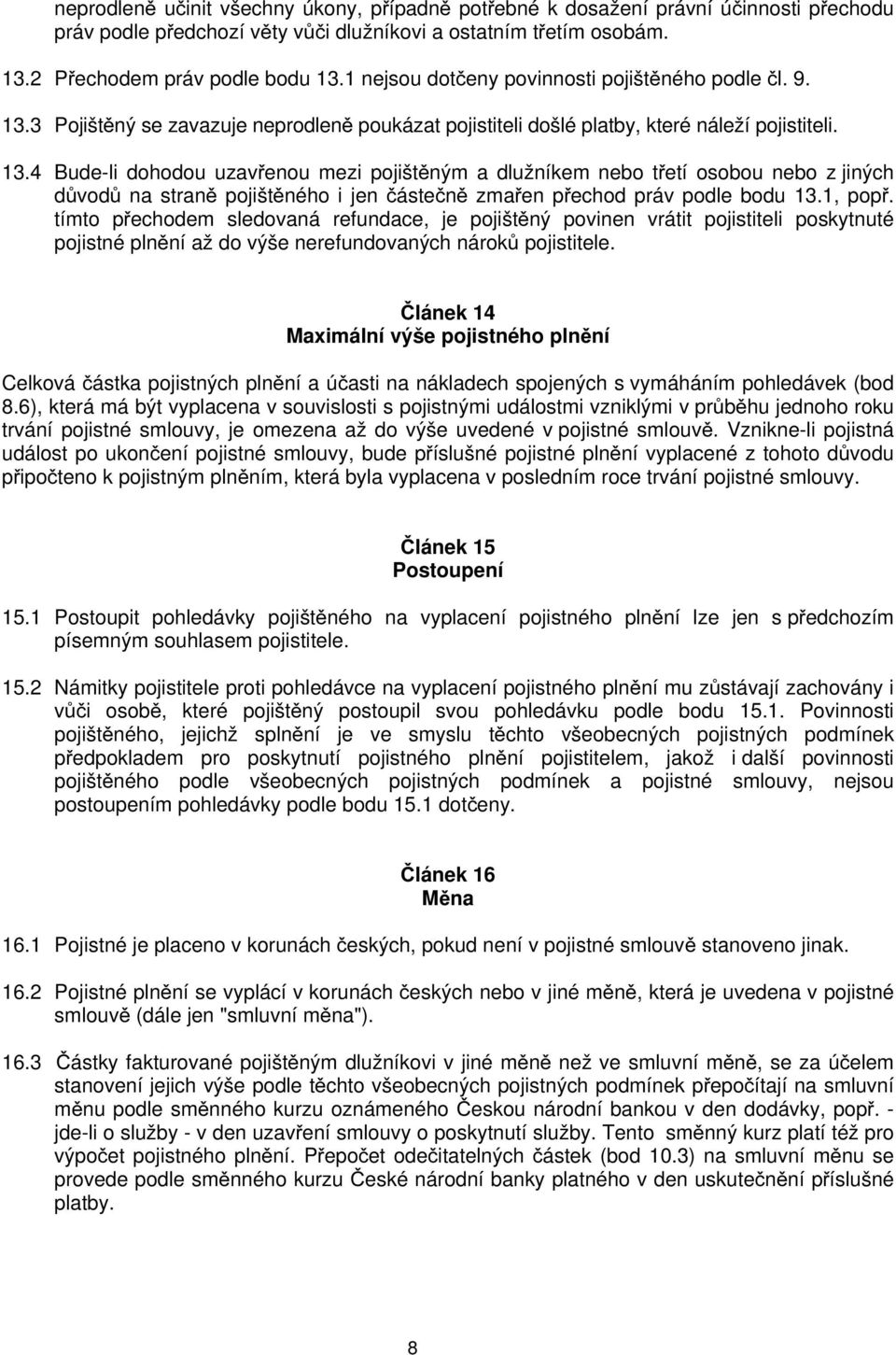 3 Pojištěný se zavazuje neprodleně poukázat pojistiteli došlé platby, které náleží pojistiteli. 13.