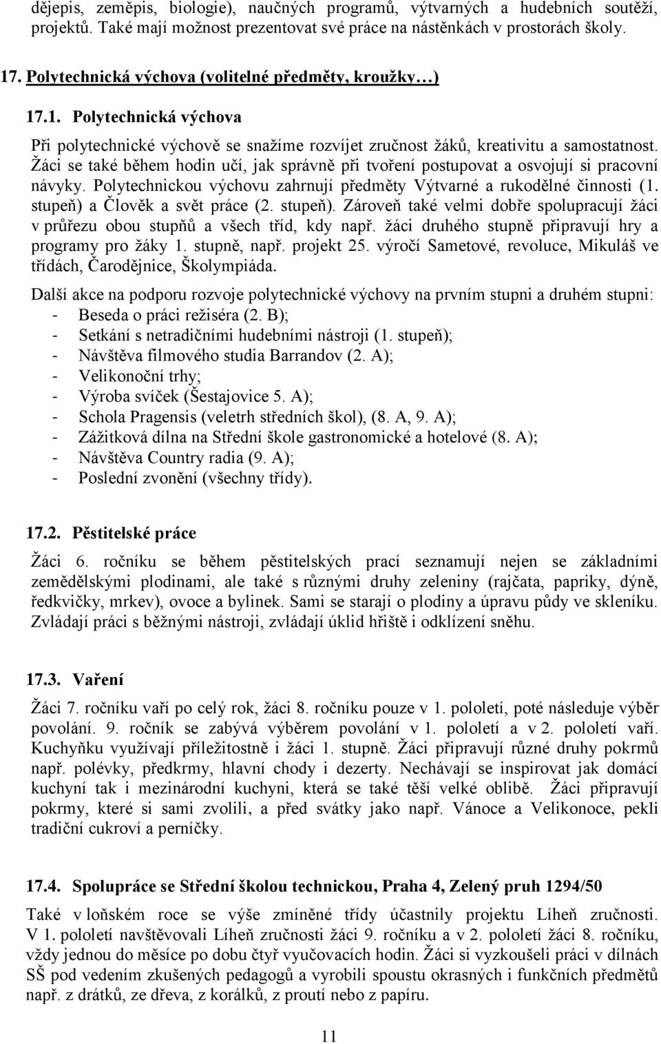 Žáci se také během hodin učí, jak správně při tvoření postupovat a osvojují si pracovní návyky. Polytechnickou výchovu zahrnují předměty Výtvarné a rukodělné činnosti (1.