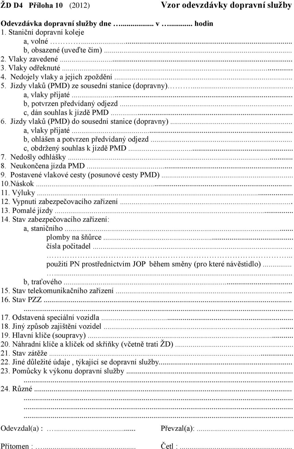 Jízdy vlaků (PMD) do sousední stanice (dopravny)... a, vlaky přijaté... b, ohlášen a potvrzen předvídaný odjezd... c, obdržený souhlas k jízdě PMD... 7. Nedošly odhlášky... 8. Neukončena jízda PMD... 9.