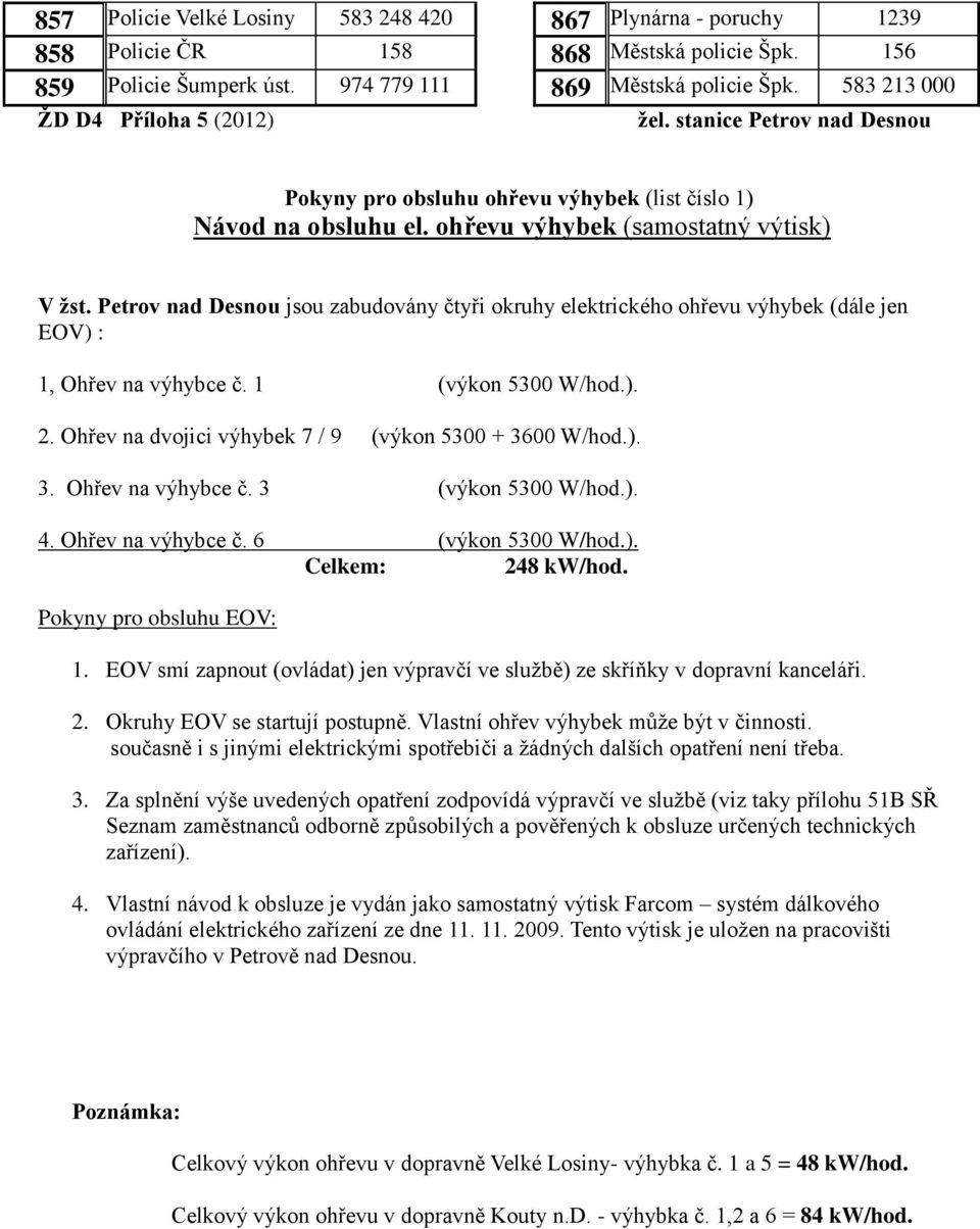 Petrov nad jsou zabudovány čtyři okruhy elektrického ohřevu výhybek (dále jen EOV) : 1, Ohřev na výhybce č. 1 (výkon 5300 W/hod.). 2. Ohřev na dvojici výhybek 7 / 9 (výkon 5300 + 36