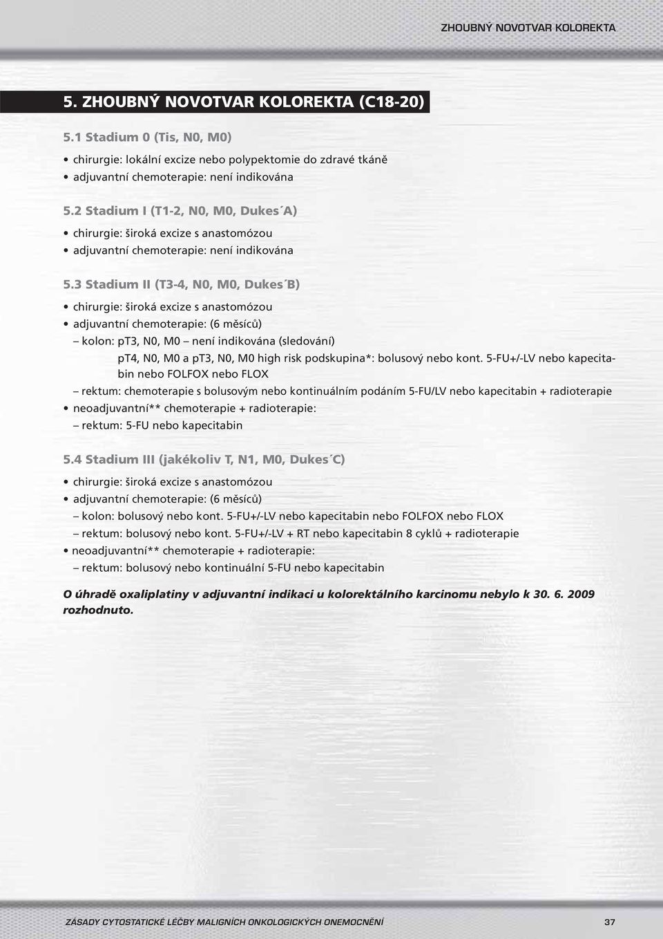 3 Stadium II (T3-4, N0, M0, Dukes B) chirurgie: široká excize s anastomózou adjuvantní chemoterapie: (6 měsíců) kolon: pt3, N0, M0 není indikována (sledování) pt4, N0, M0 a pt3, N0, M0 high risk