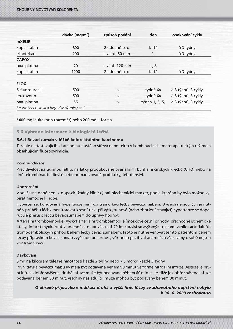 III a high risk skupiny st. II *400 mg leukovorin (racemát) 200 mg L-forma. 5.6 