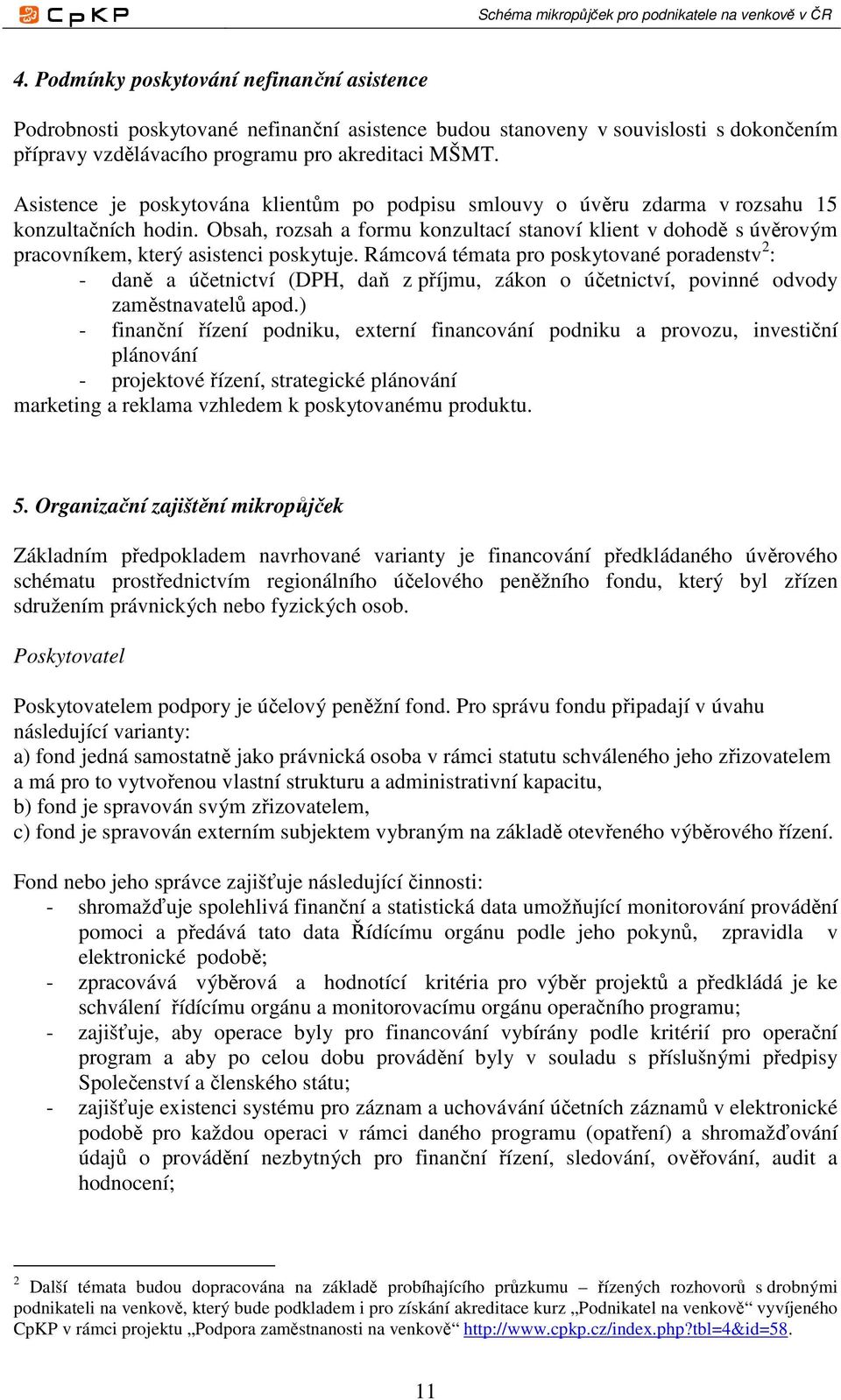 Obsah, rozsah a formu konzultací stanoví klient v dohodě s úvěrovým pracovníkem, který asistenci poskytuje.