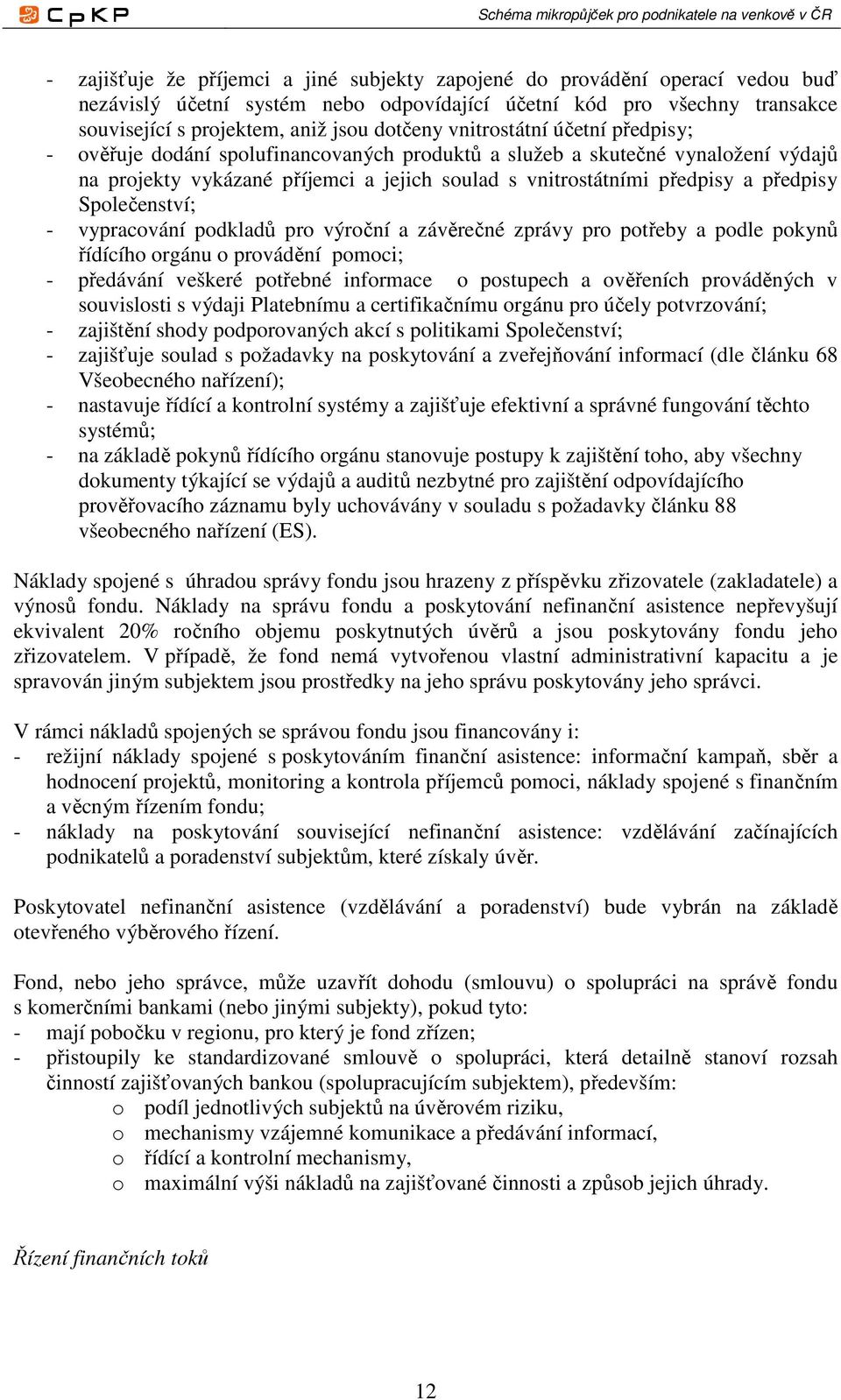 Společenství; - vypracování podkladů pro výroční a závěrečné zprávy pro potřeby a podle pokynů řídícího orgánu o provádění pomoci; - předávání veškeré potřebné informace o postupech a ověřeních