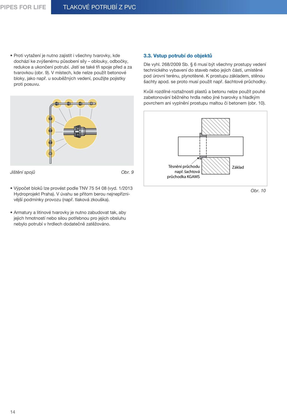 268/2009 Sb. 6 musí být všechny prostupy vedení technického vybavení do staveb nebo jejich částí, umístěné pod úrovní terénu, plynotěsné. K prostupu základem, stěnou šachty apod.