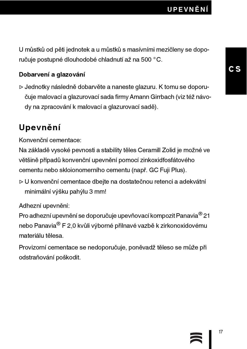 Upevnění Konvenční cementace: Na základě vysoké pevnosti a stability těles Ceramill Zolid je možné ve většině případů konvenční upevnění pomocí zinkoxidfosfátového cementu nebo skloionomerního