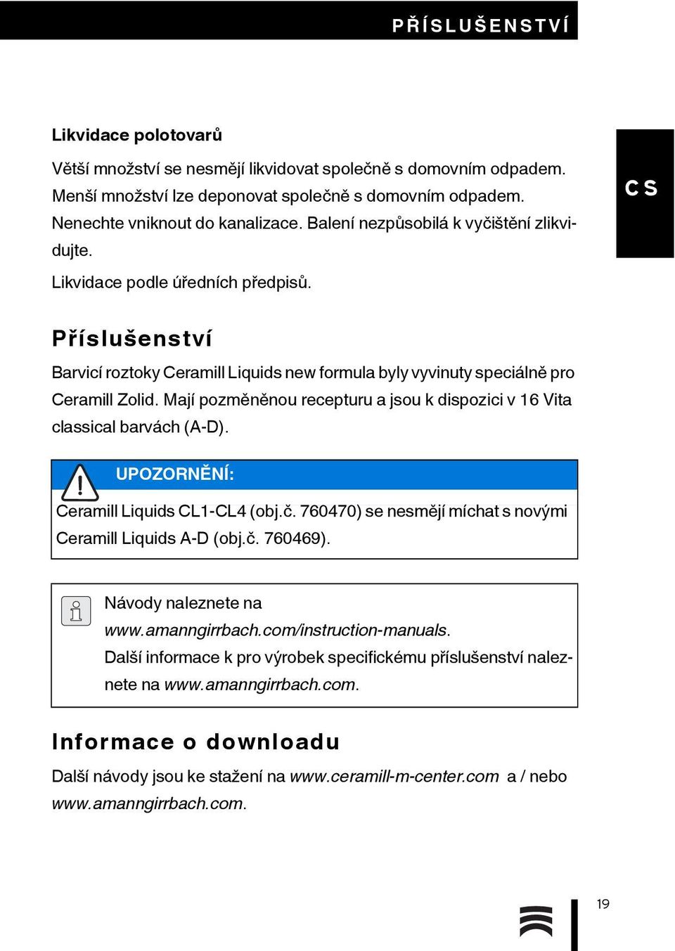 Mají pozměněnou recepturu a jsou k dispozici v 16 Vita classical barvách (A-D). UPOZORNĚNÍ: Ceramill Liquids CL1-CL4 (obj.č. 760470) se nesmějí míchat s novými Ceramill Liquids A-D (obj.č. 760469).