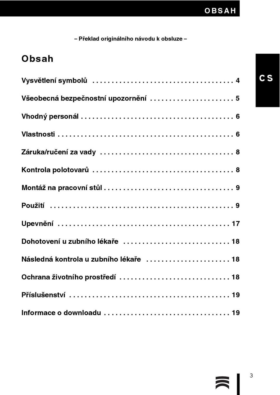 .................................... 8 Montáž na pracovní stůl.................................. 9 Použití................................................ 9 Upevnění............................................. 17 Dohotovení u zubního lékaře.